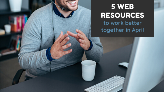 5 Web Resources to work better together in April